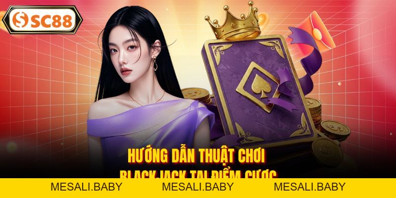 Blackjack SC88 - Game Bài Đẳng Cấp Tại Sảnh Casino - Mesali