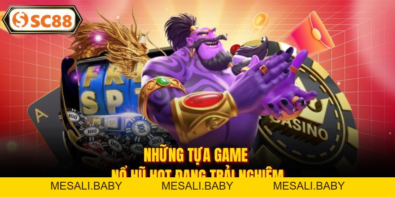 Top Game Nổ Hũ Hot 2026 Tại Nhà Cái SC88 Không Thể Bỏ Lỡ - Mesali